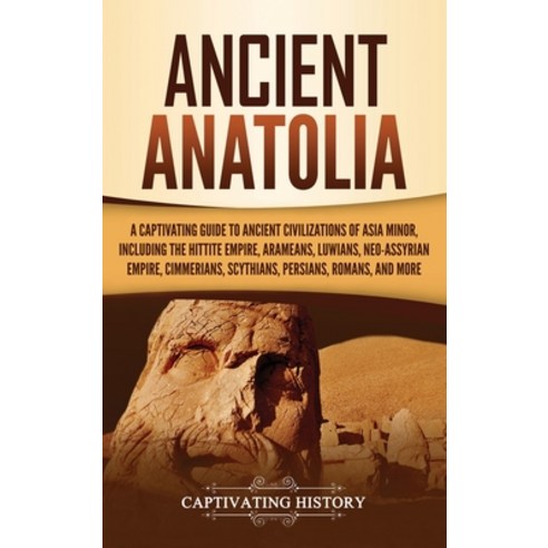 (영문도서) Ancient Anatolia: A Captivating Guide to Ancient Civilizations of Asia Minor Including the H... Hardcover, Captivating History, English, 9781647484354