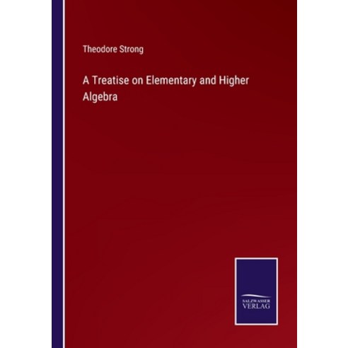 (영문도서) A Treatise on Elementary and Higher Algebra Paperback, Salzwasser-Verlag, English, 9783375124205