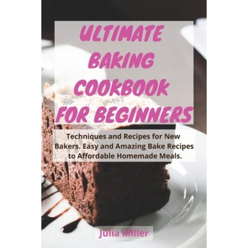 (영문도서) Ultimate Baking Cookbook for Beginners: Techniques and Recipes for New Bakers. Easy and Amazi... Paperback, Julia Miller, English, 9781803251585