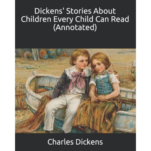 Dickens'' Stories About Children Every Child Can Read (Annotated) Paperback, Independently Published, English, 9798740409887