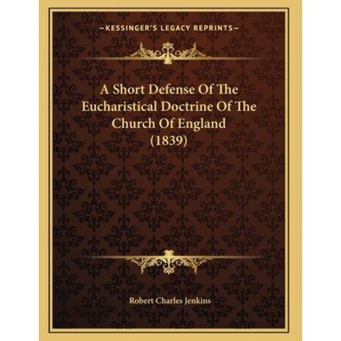 A Short Defense Of The Eucharistical Doctrine Of The Church Of England (1839) Paperback, Kessinger Publishing, English, 9781165250400