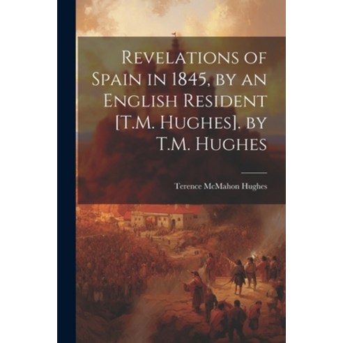(영문도서) Revelations of Spain in 1845 by an English Resident [T.M. Hughes]. by T.M. Hughes Paperback, Legare Street Press, 9781022518919