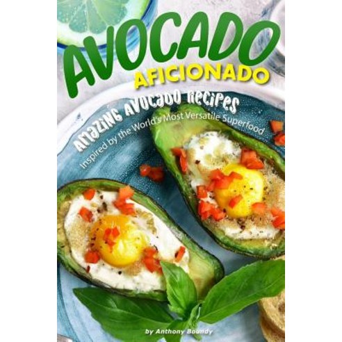 Avocado Aficionado: Amazing Avocado Recipes - Inspired by the World''s Most Versatile Superfood Paperback, Independently Published, English, 9781099819476
