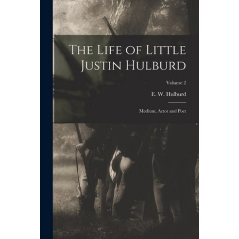 (영문도서) The Life of Little Justin Hulburd: Medium Actor and Poet; Volume 2 Paperback, Legare Street Press, English, 9781019240403