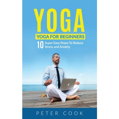 Yoga: Yoga For Beginners - 10 Super Easy Poses To Reduce Stress and Anxiety Hardcover, Semsoli