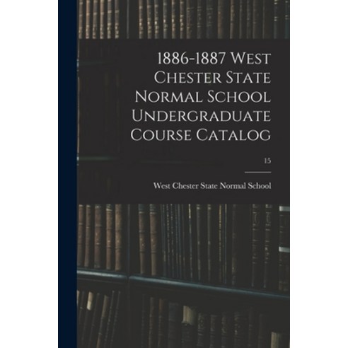 (영문도서) 1886-1887 West Chester State Normal School Undergraduate Course Catalog; 15 Paperback, Legare Street Press, English, 9781014726490