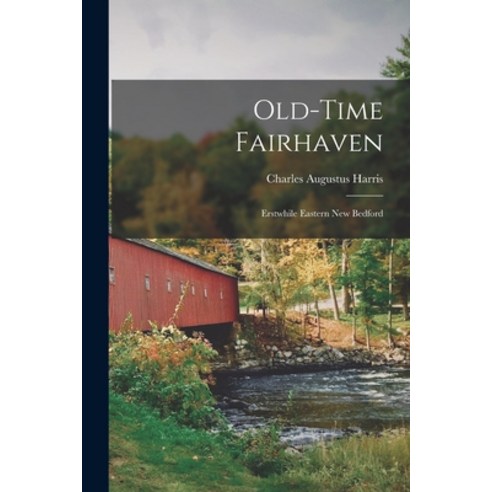 (영문도서) Old-time Fairhaven; Erstwhile Eastern New Bedford Paperback, Hassell Street Press, English, 9781013529917
