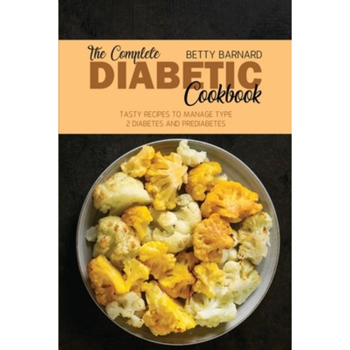 The Complete Diabetic Cookbook: Tasty Recipes to Manage Type 2 Diabetes and Prediabetes Paperback, Monticello Solutions Ltd, English, 9781801654586