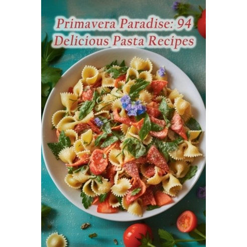 (영문도서) Primavera Paradise: 94 Delicious Pasta Recipes Paperback, Independently Published, English, 9798854020862