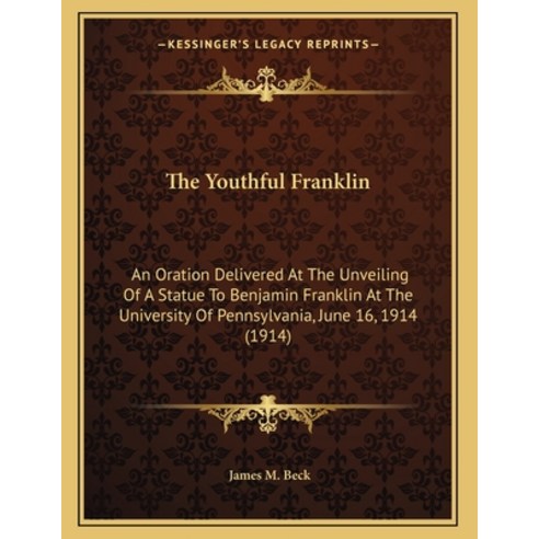 The Youthful Franklin: An Oration Delivered At The Unveiling Of A Statue To Benjamin Franklin At The... Paperback, Kessinger Publishing, English, 9781163876183