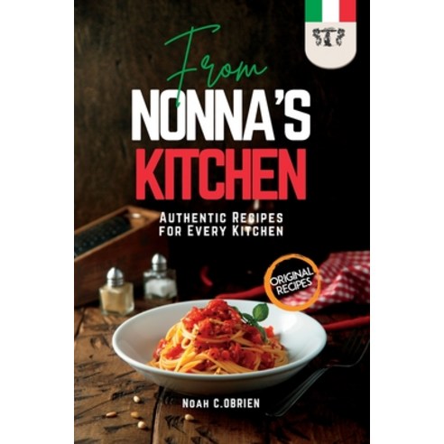 (영문도서) From Nonna''s Kitchen: Authentic Recipes For Every Kitchen Paperback, Independently Published, English, 9798397838573