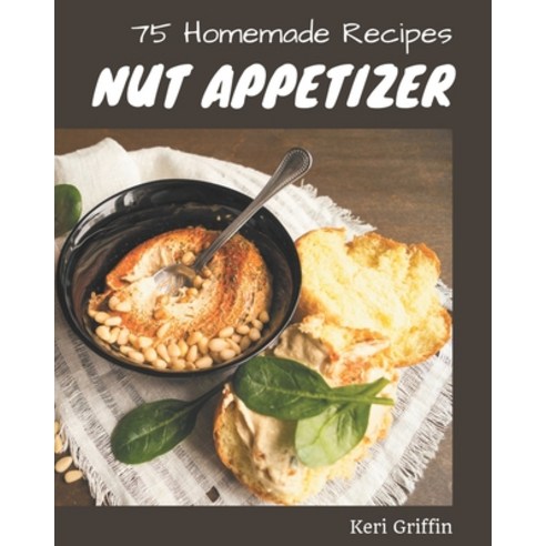75 Homemade Nut Appetizer Recipes: Explore Nut Appetizer Cookbook NOW! Paperback, Independently Published, English, 9798694320009