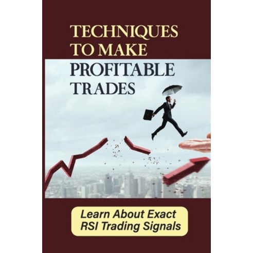 (영문도서) Techniques To Make Profitable Trades: Learn About Exact RSI Trading Signals: Trading Techniques Paperback, Independently Published, English, 9798476643708