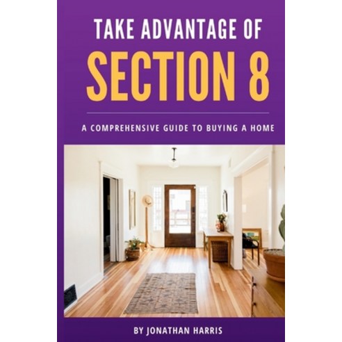 (영문도서) Take Advantage Of Section 8: A Comprehensive Guide To Buying A Home Paperback, Independently Published, English, 9798329031324