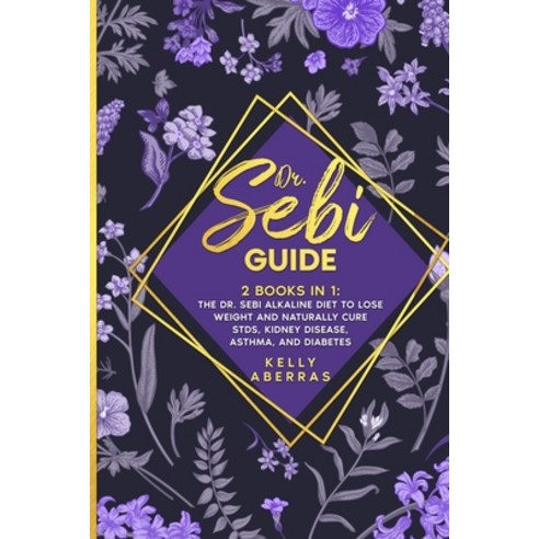(영문도서) Dr. Sebi Guide: 2 Books in 1: The Dr. Sebi Alkaline Diet to Lose Weight and Naturally Cure ST... Paperback, Kelly Aberras, English, 9781801742986