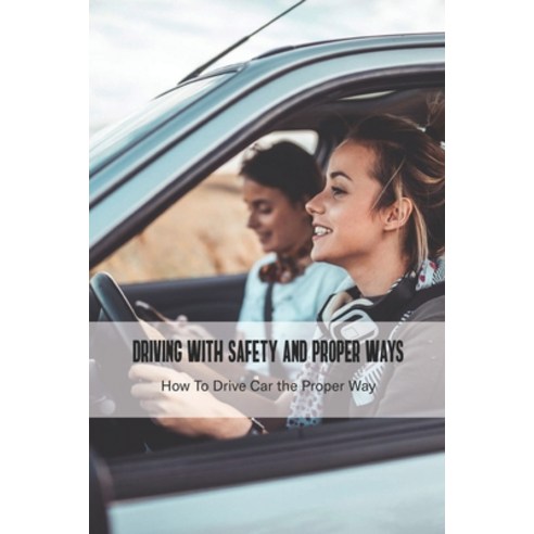 Driving With Safety and Proper Ways: How To Drive Car the Proper Way: Driver Guide Manual Book Paperback, Independently Published, English, 9798726327235