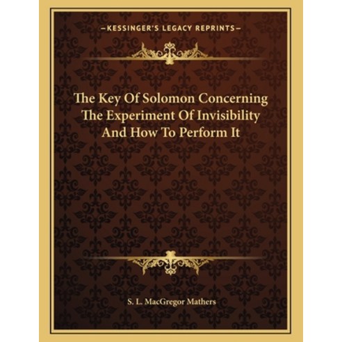 The Key of Solomon Concerning the Experiment of Invisibility and How to Perform It Paperback, Kessinger Publishing, English, 9781163044087