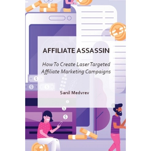 (영문도서) Affiliate Assassin: Create Laser Targeted Affiliate Marketing Campaigns Paperback, Sanil Medvrev, English, 9781802867794
