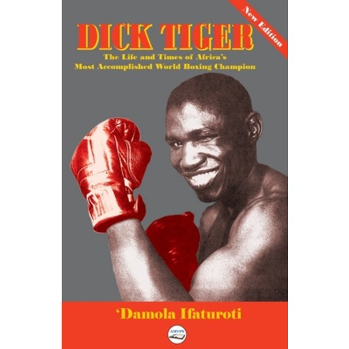 (영문도서) Dick Tiger The Life and Times of Africa''s Most Accomplished World Boxing Champion Paperback, Amv Publishing Services, English, 9780998479699