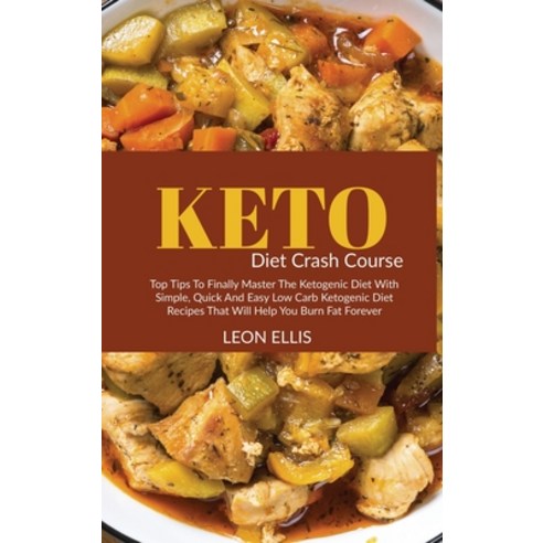 (영문도서) Keto Diet Crash Course: Top Tips to Finally Master the Ketogenic Diet with Simple Quick and ... Hardcover, Leon Ellis
