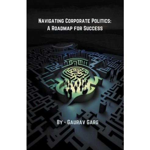 (영문도서) Navigating Corporate Politics: A Roadmap for Success Paperback, Gaurav Garg, English, 9798215641538