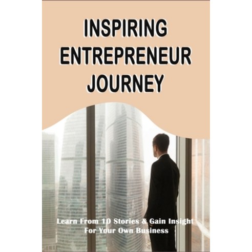 (영문도서) Inspiring Entrepreneur Journey: Learn From 10 Stories & Gain Insight For Your Own Business: P... Paperback, Independently Published, English, 9798517533944