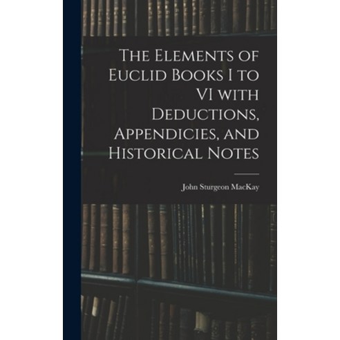 (영문도서) The Elements of Euclid Books I to VI With Deductions Appendicies and Historical Notes Hardcover, Legare Street Press, English, 9781013480768