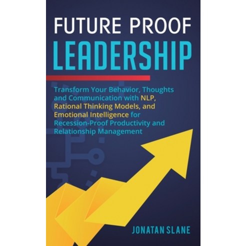 Future Proof Leadership: Transform Your Behavior Thoughts and Communication with NLP Rational Thin... Hardcover, Business Leadership Platform