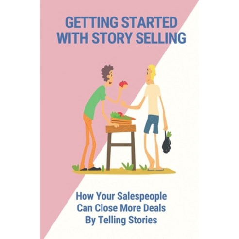 (영문도서) Getting Started With Story Selling: How Your Salespeople Can Close More Deals By Telling Stor... Paperback, Independently Published, English, 9798537075936