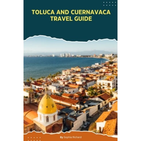 (영문도서) Toluca and Cuernavaca Travel Guide Paperback, Independently Published, English, 9798858377955