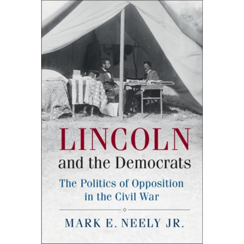 (영문도서) Lincoln and the Democrats: The Politics of Opposition in the Civil War Hardcover, Cambridge University Press, English, 9781107036260