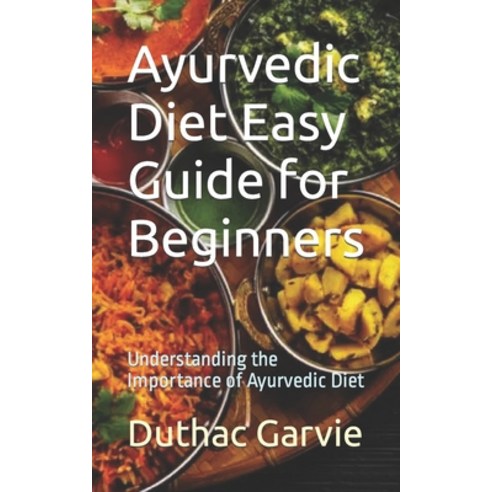 (영문도서) Ayurvedic Diet Easy Guide for Beginners: Understanding the Importance of Ayurvedic Diet Paperback, Independently Published, English, 9798865799047