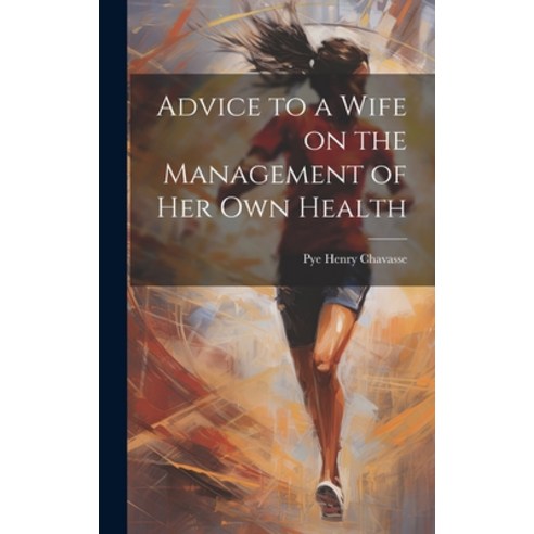 (영문도서) Advice to a Wife on the Management of Her Own Health Hardcover, Legare Street Press, English, 9781019490921