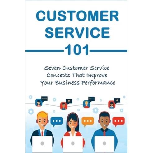(영문도서) Customer Service 101: Seven Customer Service Concepts That Improve Your Business Performance:... Paperback, Independently Published, English, 9798517404190