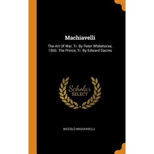 Machiavelli: The Art Of War Tr. By Peter Whitehorse 1560. The Prince Tr. By Edward Dacres Hardcover, Franklin Classics Trade Press