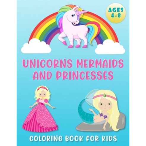 Unicorns Mermaids and Princesses Coloring Book for Kids Ages 4-8: 45 Unique Illustrations to Color... Paperback, Independently Published, English, 9798746289483