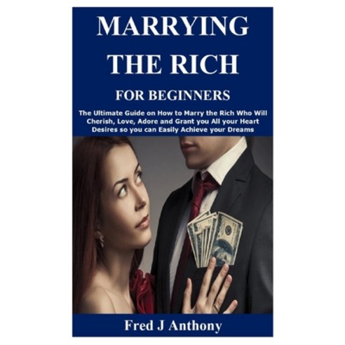 Marrying the Rich for Beginners: The Ultimate Guide on How to Marry the Rich Who Will Cherish Love ... Paperback, Independently Published, English, 9798735179320