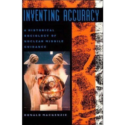Inventing Accuracy: A Historical Sociology of Nuclear Missile Guidance, Mit Pr