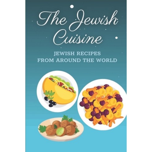 (영문도서) The Jewish Cuisine: Jewish Recipes From Around The World: The Jewish Cookbook Recipes Paperback, Independently Published, English, 9798462268458