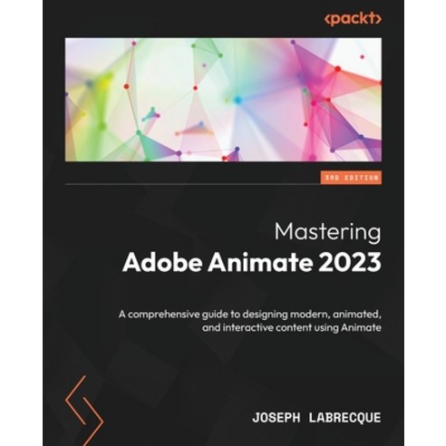 (영문도서) Mastering Adobe Animate 2023 - Third Edition: A comprehensive guide to designing modern anim... Paperback, Packt Publishing, English, 9781837636266