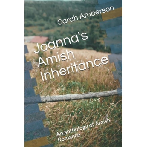 Joanna''s Amish Inheritance: An anthology of Amish Romance Paperback, Independently Published