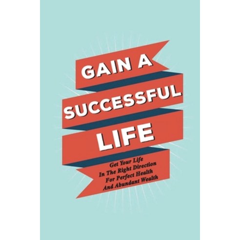 (영문도서) Gain A Successful Life: Get Your Life In The Right Direction For Perfect Health And Abundant ... Paperback, Independently Published, English, 9798537572695