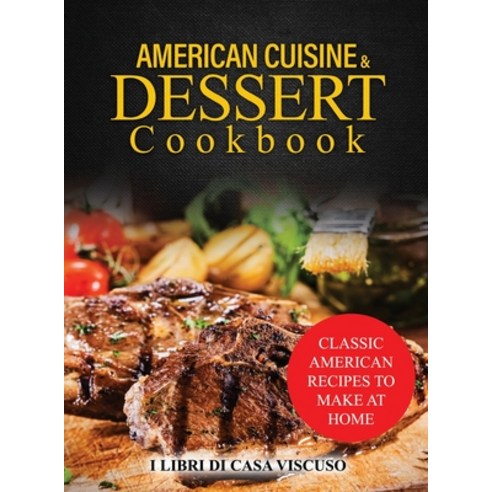 (영문도서) American Cuisine & Dessert Cookbook: Classic American Recipes to Make at Home Hardcover, I Libri Di Casa Viscuso, English, 9781803346595