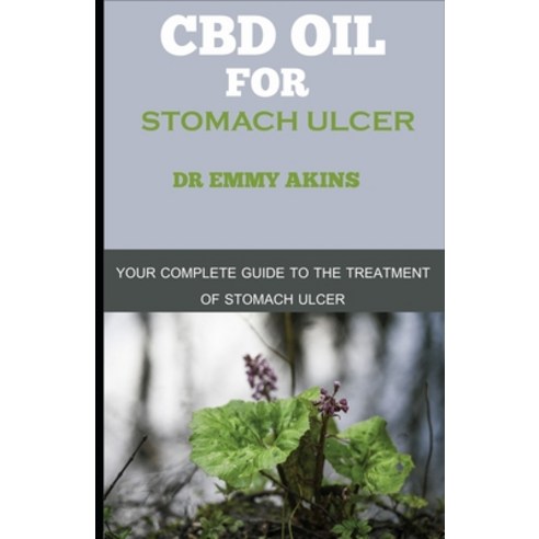 CBD Oil for Stomach Ulcer: Your Complete Guide to the Treatment of Stomach Ulcer Paperback, Independently Published