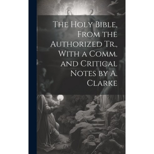 (영문도서) The Holy Bible From the Authorized Tr. With a Comm. and Critical Notes by A. Clarke Hardcover, Legare Street Press, English, 9781020338441