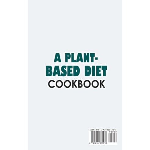 (영문도서) A Plant-Based Diet Cookbook; Plant-Based Healthy Diet Recipes To Cook Quick & Easy Meals Hardcover, Blue Bird Publishing, English, 9781914300233