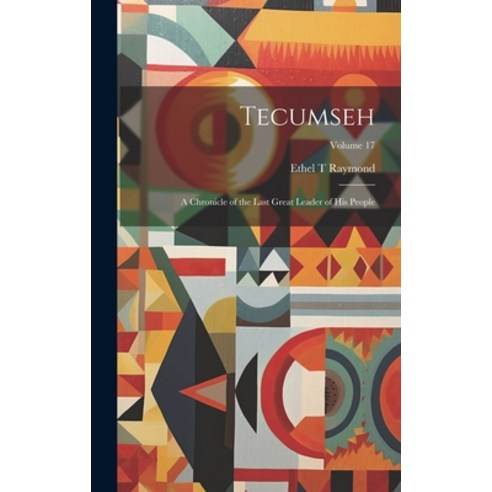 (영문도서) Tecumseh: A Chronicle of the Last Great Leader of his People; Volume 17 Hardcover, Legare Street Press, English, 9781019900604