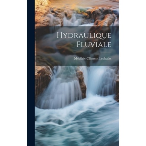 (영문도서) Hydraulique Fluviale Hardcover, Legare Street Press, English, 9781020072567