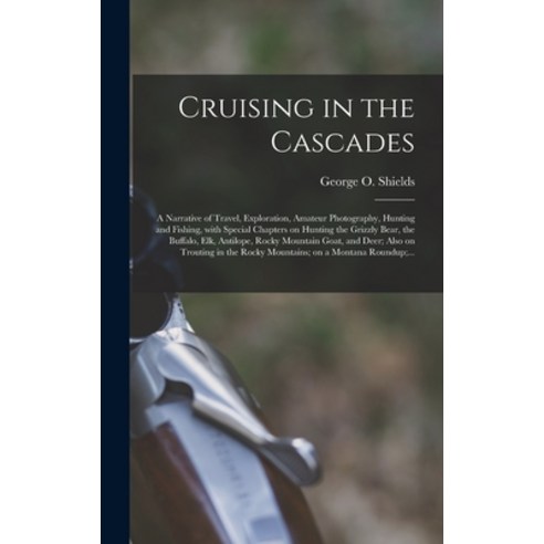 (영문도서) Cruising in the Cascades; a Narrative of Travel Exploration Amateur Photography Hunting an... Hardcover, Legare Street Press, English, 9781015380080