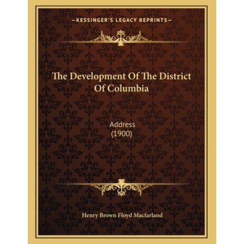 The Development Of The District Of Columbia: Address (1900) Paperback, Kessinger Publishing, English, 9781165641338